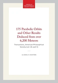 175 Parabolic Orbits and Other Results Deduced from over 6,200 Meteors: Transactions, American Philosophical Society (vol. 22, part 1)