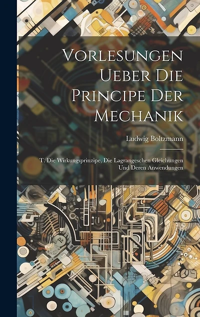 Vorlesungen Ueber Die Principe Der Mechanik: T. Die Wirkungsprinzipe