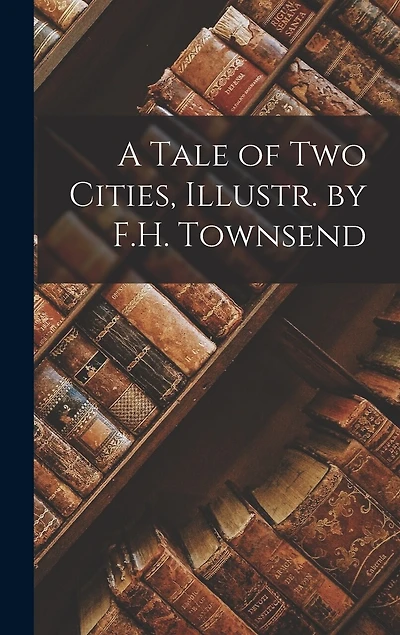 A Tale of Two Cities, Illustr. by F.H. Townsend