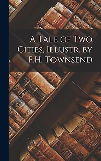 A Tale of Two Cities, Illustr. by F.H. Townsend