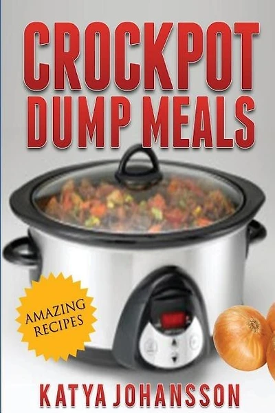 Crockpot Dump Meals: Quick & Easy Dump Dinners Recipes For Busy People