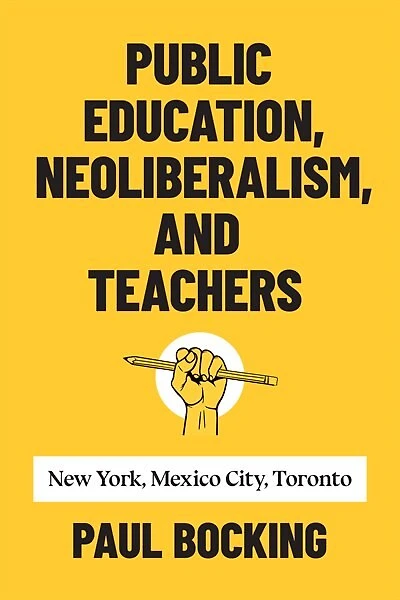 Public Education, Neoliberalism, And Teachers: New York, Mexico City, Toronto