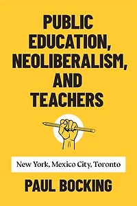 Public Education, Neoliberalism, And Teachers: New York, Mexico City, Toronto