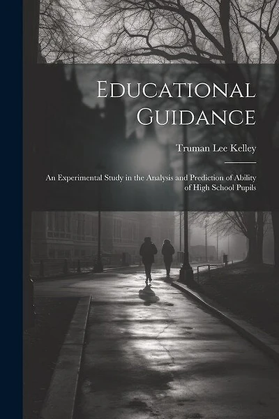 Educational Guidance: An Experimental Study in the Analysis and Prediction of Ability of High School Pupils