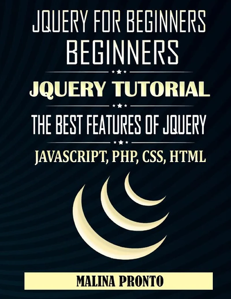 JQUERY For Beginners: JavaScript: JQUERY Tutorial: The Best Features Of JQUERY: JavaScript, PHP, CSS, HTML