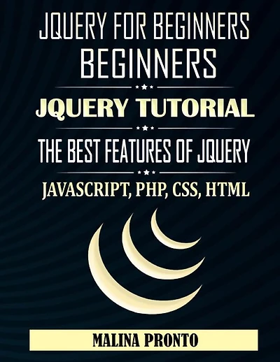 JQUERY For Beginners: JavaScript: JQUERY Tutorial: The Best Features Of JQUERY: JavaScript, PHP, CSS, HTML