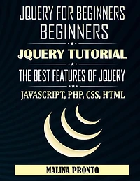 JQUERY For Beginners: JavaScript: JQUERY Tutorial: The Best Features Of JQUERY: JavaScript, PHP, CSS, HTML