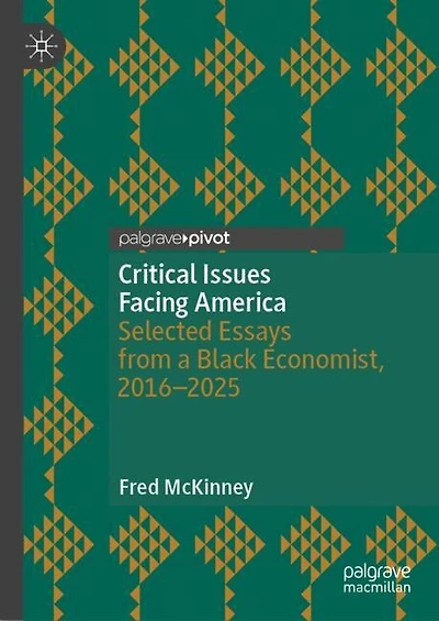 Critical Issues Facing America: Selected Essays from a Black Economist, 2016-2025