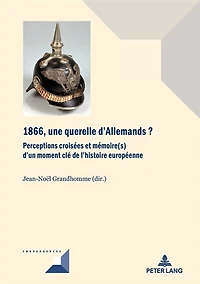 1866, une querelle d'Allemands?: Perceptions croisées et mémoire(s) d'un moment clé de l'histoire européenne