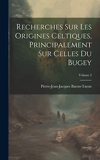 Recherches Sur Les Origines Celtiques, Principalement Sur Celles Du Bugey; Volume 2