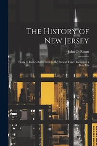 The History of New Jersey: From its Earliest Settlement to the Present Time: Including a Brief His