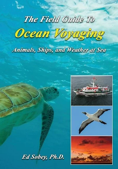 The Field Guide to Ocean Voyaging: Animals, Ships, and Weather at Sea