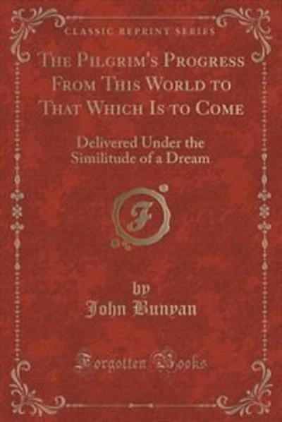 The Pilgrim's Progress From This World to That Which Is to Come: Delivered Under the Similitude of a Dream (Classic Reprint)