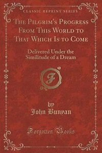 The Pilgrim's Progress From This World to That Which Is to Come: Delivered Under the Similitude of a Dream (Classic Reprint)