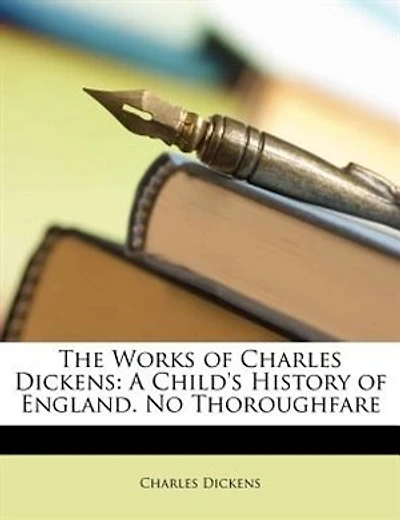 The Works of Charles Dickens: A Child's History England. No Thoroughfare