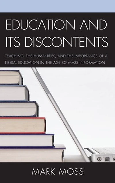 Education and Its Discontents: Teaching, the Humanities, Importance of a Liberal Age Mass Information