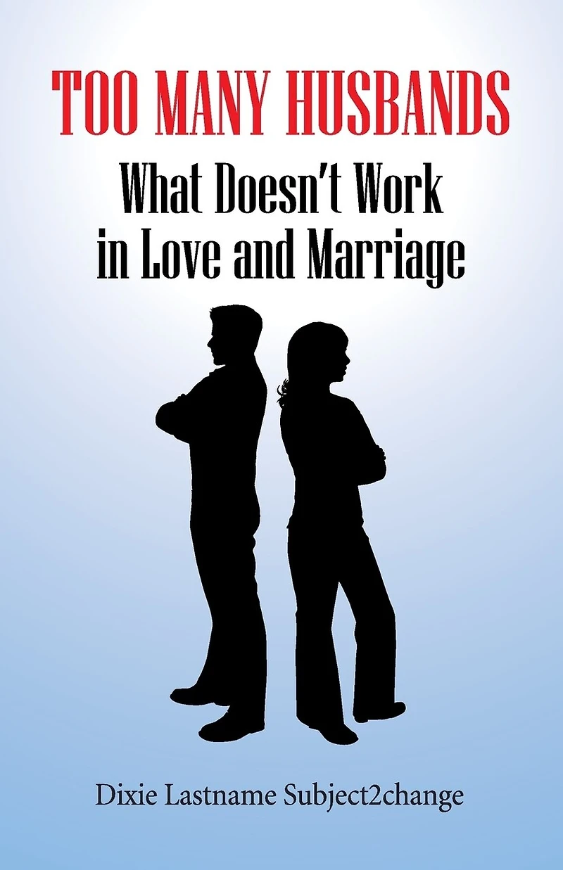 Too Many Husbands: What Doesn't Work Love And Marriage