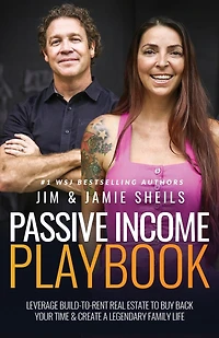 Passive Income Playbook: Leverage Build-To-Rent Real Estate to Buy Back Your Time & Create a Legendary Family Life