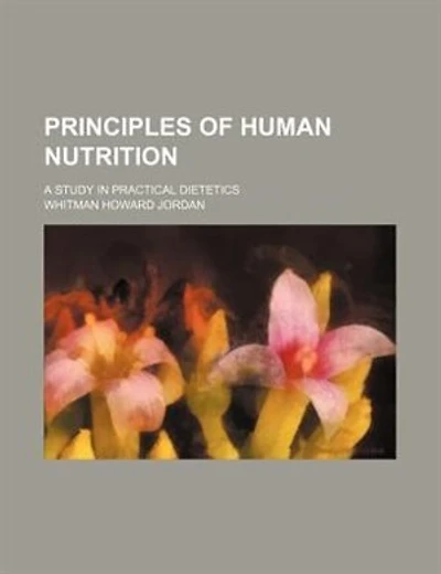 Principles of human nutrition; a study in practical dietetics