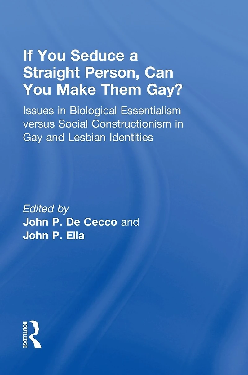 If You Seduce a Straight Person, Can Make Them Gay?: Issues Biological Essentialism Versus Social Constructionism Gay and Lesbian Identities