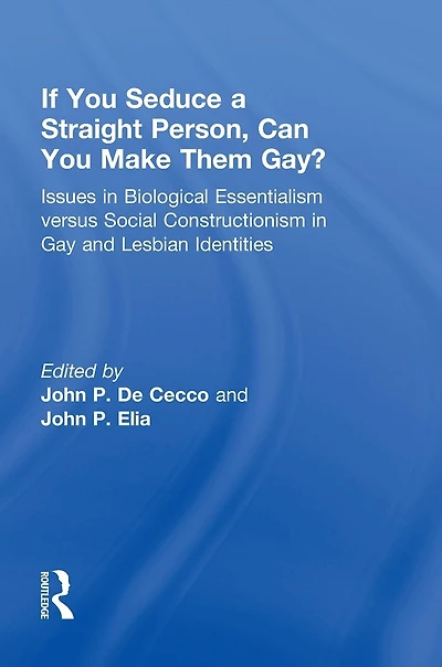 If You Seduce a Straight Person, Can Make Them Gay?: Issues Biological Essentialism Versus Social Constructionism Gay and Lesbian Identities