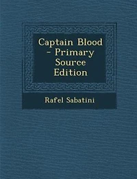 Captain Blood - Primary Source Edition