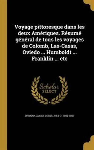 Voyage pittoresque dans les deux Amériques. Résumé général de tous voyages Colomb, Las-Casas, Oviedo ... Humboldt Franklin etc