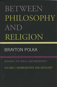 Between Philosophy and Religion, Vol. I: Spinoza, the Bible, Modernity