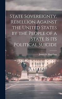 State Sovereignty. Rebellion Against the United States by the People of a State is Its Political Suicide