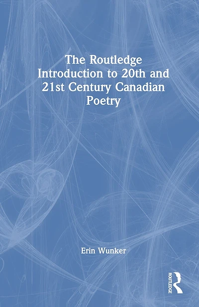 The Routledge Introduction to Twentieth- and Twenty-First-Century Canadian Poetry