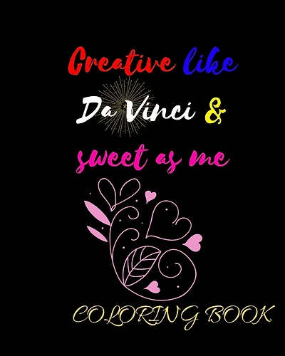 Creative like Da Vinci and Sweet as Me: Adult Coloring Book for relaxation and Exploration