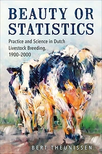 Beauty or Statistics: Practice and Science Dutch Livestock Breeding, 1900–2000
