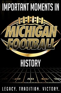 Important Moments in Michigan Football History: A detailed outline of important moments in Michigan Football history.