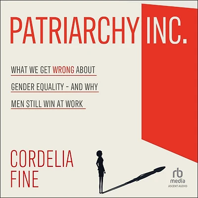 Patriarchy Inc.: What We Get Wrong About Gender Equality - And Why Men Still Win at Work