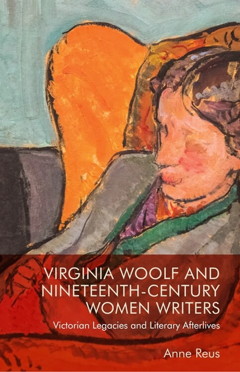 Virginia Woolf and Nineteenth-Century Women Writers: Victorian Legacies Literary Afterlives