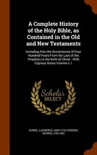 A Complete History of the Holy Bible, as Contained Old and New Testaments: Including Also Occurrences Four Hundred Years From Last Prophets to Birth