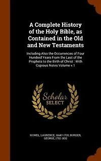 A Complete History of the Holy Bible, as Contained Old and New Testaments: Including Also Occurrences Four Hundred Years From Last Prophets to Birth