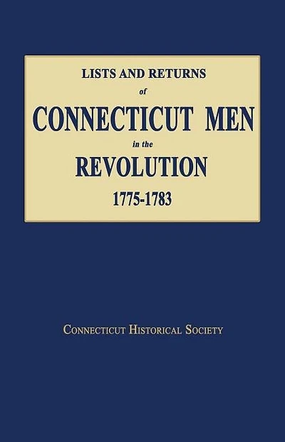 Lists and Returns of Connecticut Men in the Revolution, 1775-1783
