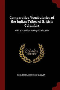 Comparative Vocabularies Of The Indian Tribes British Columbia: With A Map Illustrating Distribution