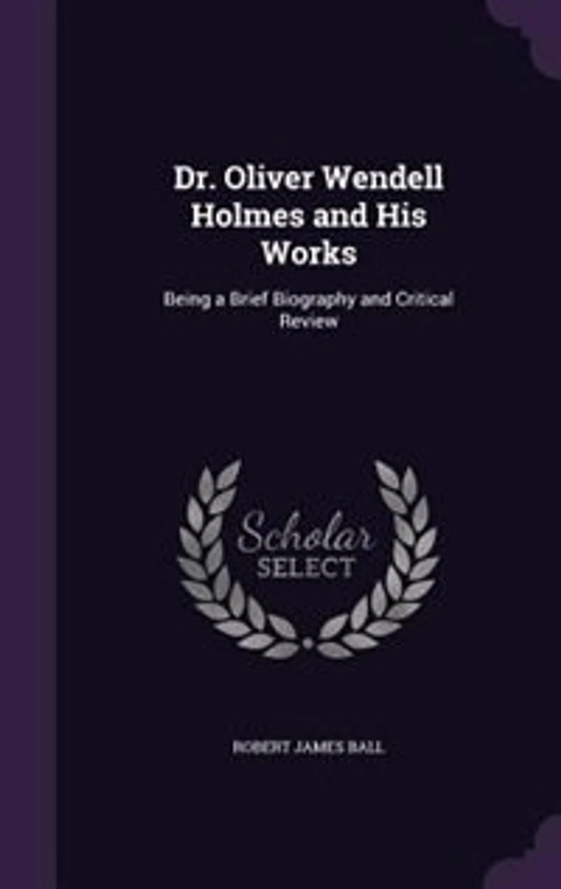 Dr. Oliver Wendell Holmes and His Works: Being a Brief Biography Critical Review