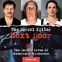 The Serial Killer Next Door: Double Lives of Notorious Murderers
