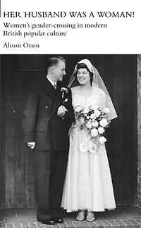Her Husband was a Woman!: Women's Gender-Crossing Modern British Popular Culture