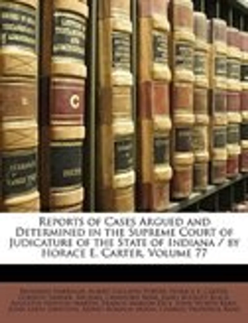 Reports of Cases Argued and Determined the Supreme Court Judicature State Indiana / by Horace E. Carter, Volume 77
