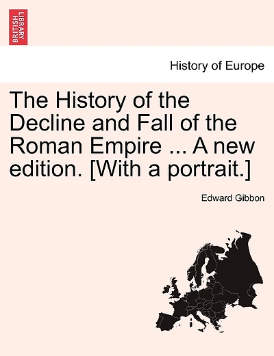 The History Of The Decline And Fall Of The Roman Empire ... A New Edition. [with A Portrait.]