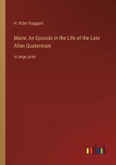 Marie; An Episode in the Life of the Late Allan Quatermain: in large print