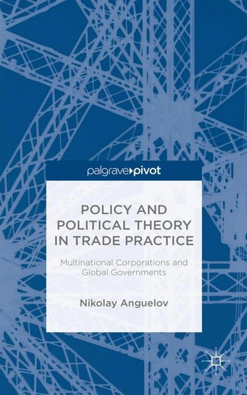 Policy and Political Theory Trade Practice: Multinational Corporations Global Governments