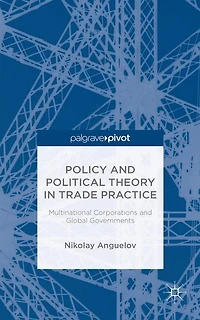 Policy and Political Theory Trade Practice: Multinational Corporations Global Governments