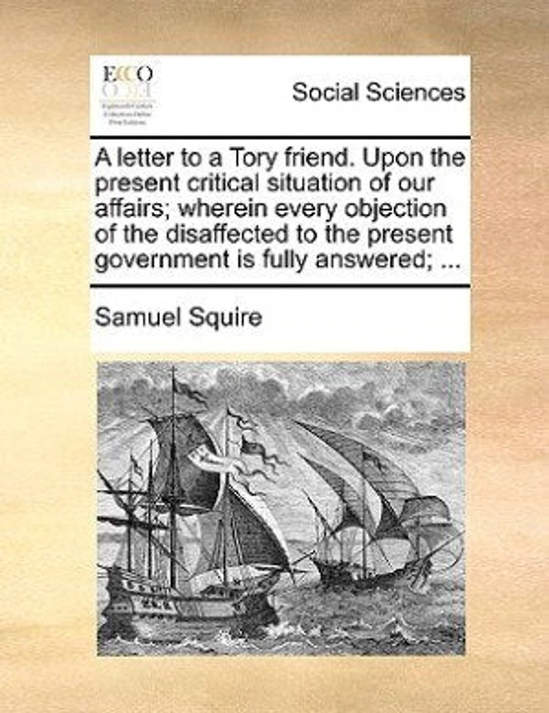 A Letter To Tory Friend. Upon The Present Critical Situation Of Our Affairs