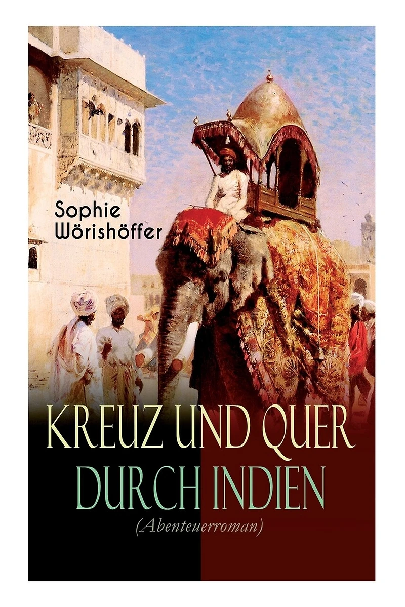 Kreuz Und Quer Durch Indien (Abenteuerroman): Irrfahrten Zweier Junger Deutscher Leichtmatrosen Der Indischen Wunderwelt