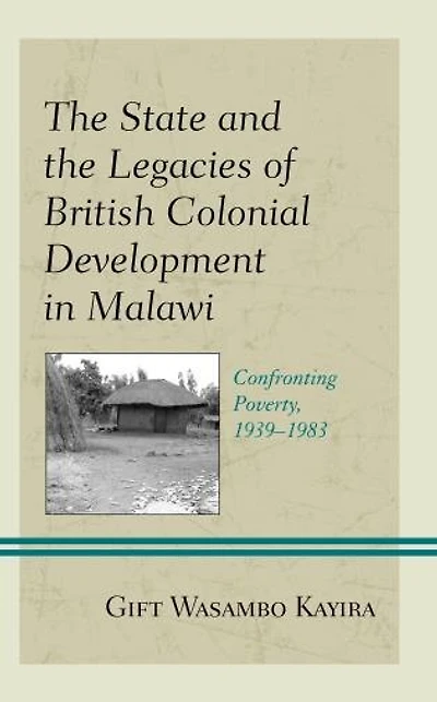 the State and Legacies of British Colonial Development Malawi: Confronting Poverty, 1939-1983